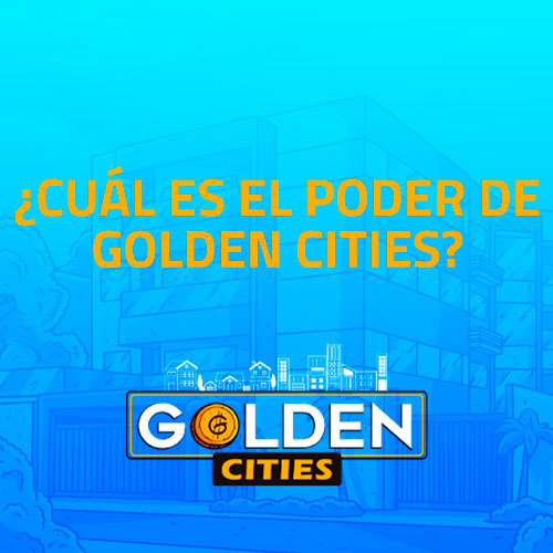 <strong>¿CUÁL ES EL PODER DE GOLDEN CITIES?</strong>